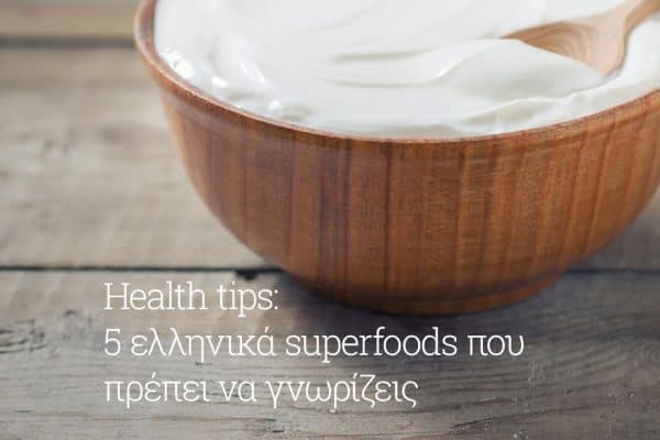 Health tips: 5 ελληνικά superfoods που πρέπει να γνωρίζεις